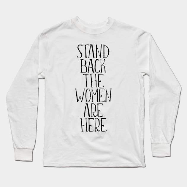 STAND BACK THE WOMEN ARE HERE feminist text slogan Long Sleeve T-Shirt by MacPean